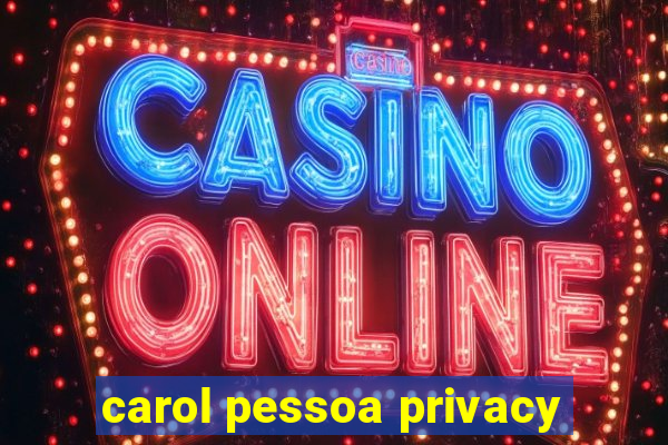 carol pessoa privacy